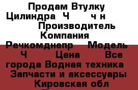 Продам Втулку Цилиндра 6Ч12/14 ч/н-770.03.102. › Производитель ­ Компания “Речкомднепр“ › Модель ­ 6Ч12/14 › Цена ­ 1 - Все города Водная техника » Запчасти и аксессуары   . Кировская обл.,Лосево д.